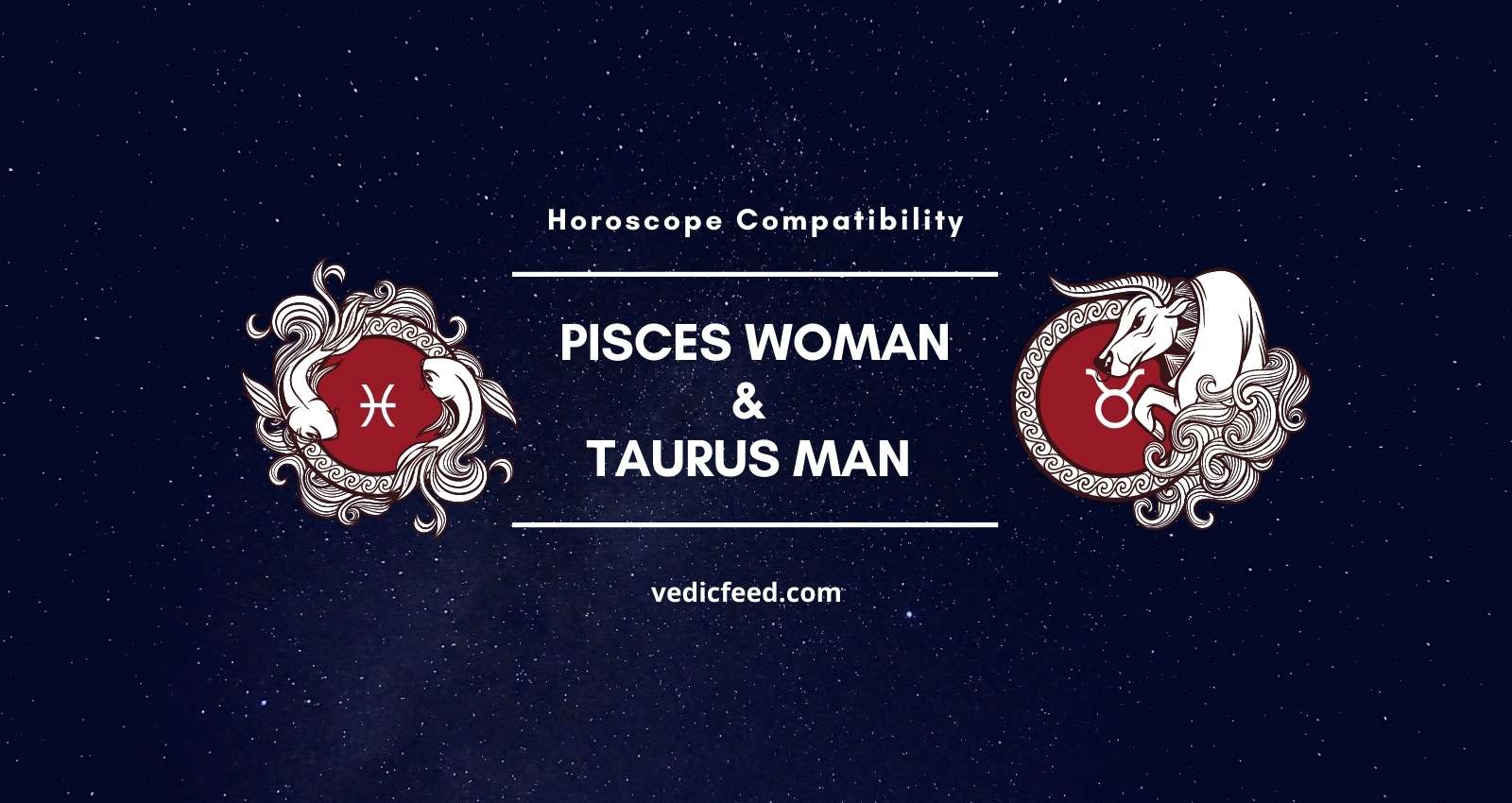 Man pisces woman and taurus Pisces Woman